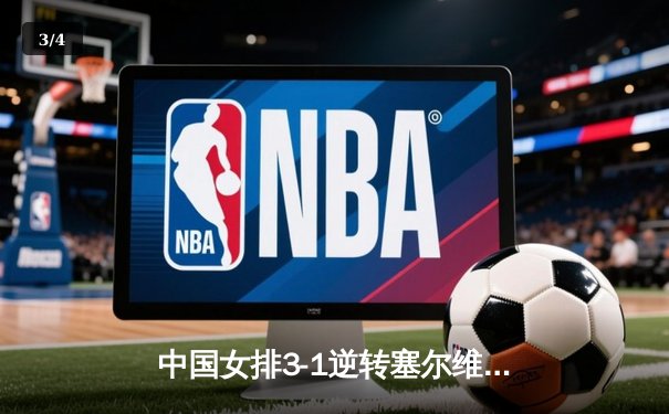 中国女排3-1逆转塞尔维亚，世界联赛香港站豪取三连胜 - 3