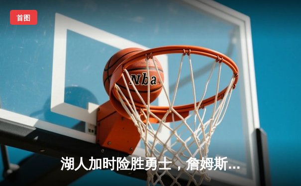 湖人加时险胜勇士，詹姆斯三双带队挺进西部决赛