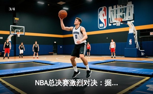 NBA总决赛激烈对决：掘金险胜热火夺得总冠军 - 3