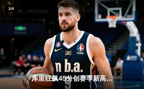 库里狂飙45分创赛季新高，勇士加时险胜凯尔特人迎五连胜 - 2