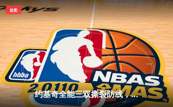 约基奇全能三双撕裂防线，掘金主场逆转森林狼扳平系列赛