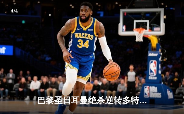 巴黎圣日耳曼绝杀逆转多特蒙德，姆巴佩双响助球队挺进欧冠四强 - 4