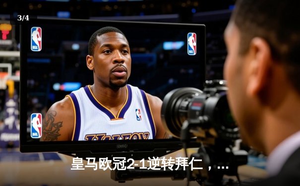 皇马欧冠2-1逆转拜仁，本泽马加时绝杀挺进决赛 - 3