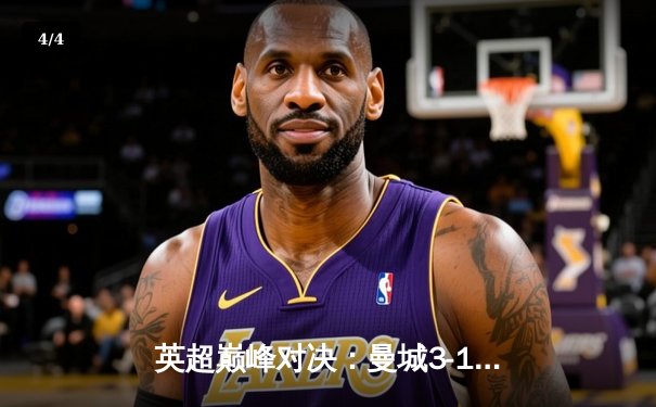 英超巅峰对决：曼城3-1逆转曼联，哈兰德双响锁定胜局 - 4