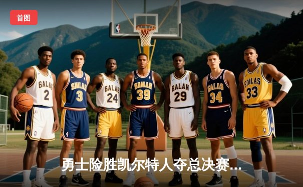 勇士险胜凯尔特人夺总决赛G5，库里37分助球队夺赛点