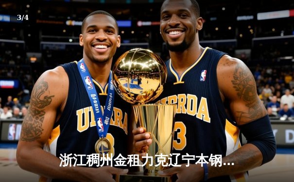 浙江稠州金租力克辽宁本钢，CBA总决赛G3战至最后一秒 - 3