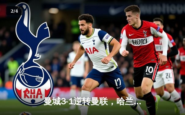 曼城3-1逆转曼联，哈兰德双响锁定英超天王山战役 - 2